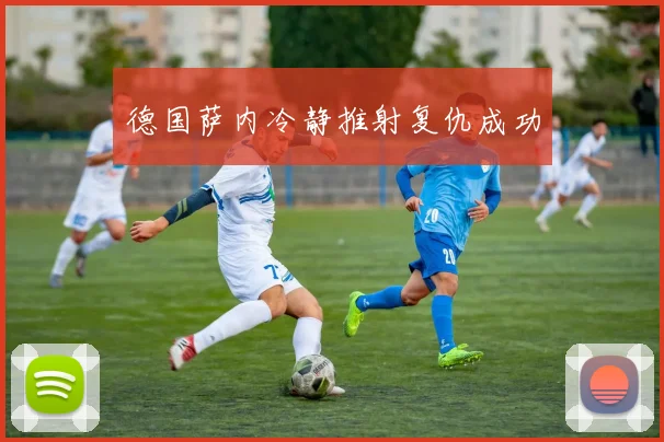 德国萨内冷静推射复仇成功