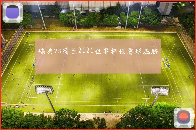瑞典vs荷兰2026世界杯任意球威胁